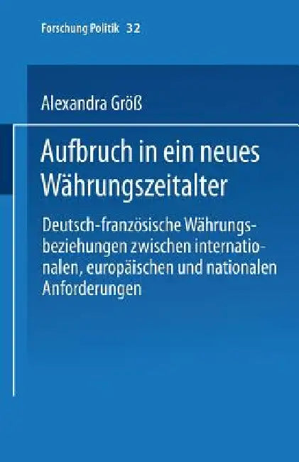 Aufbruch in Ein Neues Währungszeitalter: Deutsch-Französische Währungsbeziehungen Zwischen Internationalen, Europäischen Und Nationalen Anforderungen by Alexandra Größ