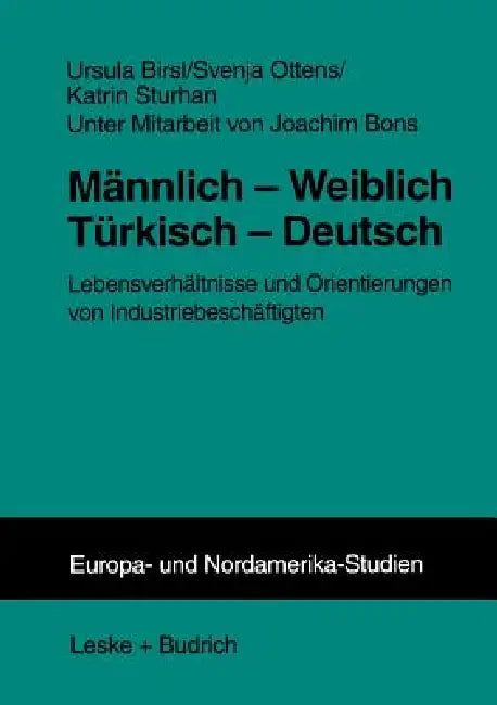 Männlich -- Weiblich Türkisch -- Deutsch: Lebensverhältnisse Und Orientierungen Von Industriebeschäftigten by Ursula Birsl, Svenja Ottens, Katrin Sturhan