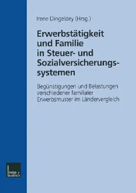 Erwerbstätigkeit Und Familie in Steuer- Und Sozialversicherungssystemen: Begünstigungen Und Belastungen Verschiedener Familialer Erwerbsmuster Im Länd by Irene Dingeldey