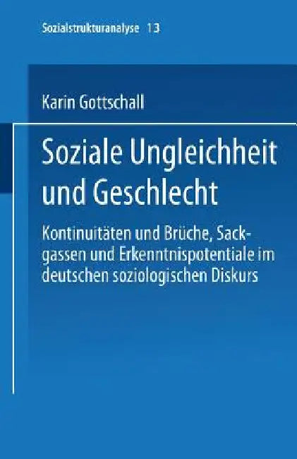 Soziale Ungleichheit Und Geschlecht: Kontinuitäten Und Brüche, Sackgassen Und Erkenntnispotentiale Im Deutschen Soziologischen Diskurs by Karin Gottschall