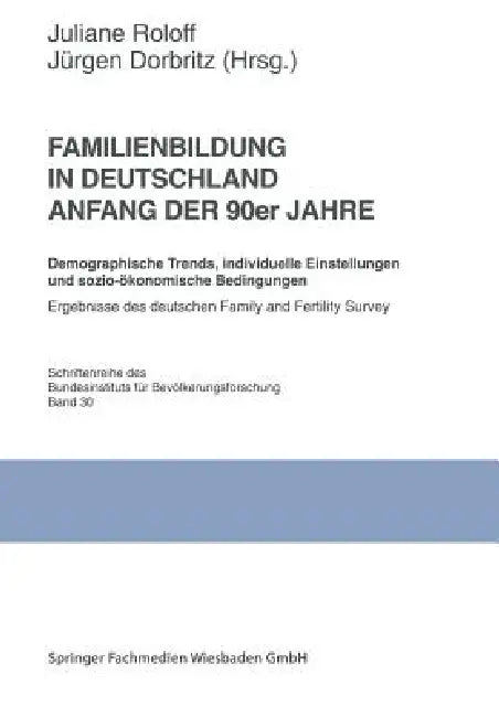Familienbildung in Deutschland Anfang Der 90er Jahre: Demographische Trends, Individuelle Einstellungen Und Sozio-Ökonomische Bedingungen. Ergebnisse by Juliane Roloff, Jürgen Dorbitz