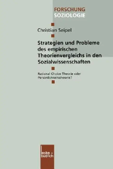 Strategien Und Probleme Des Empirischen Theorienvergleichs in Den Sozialwissenschaften: Rational Choice Theorie Oder Persönlichkeitstheorie? by Christian Seipel