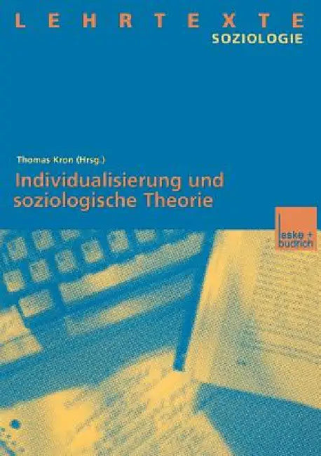 Individualisierung Und Soziologische Theorie by Thomas Kron