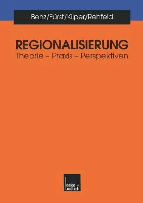 Regionalisierung: Theorie -- PRAXIS -- Perspektiven by Arthur Benz, Dietrich Fürst, Heiderose Kilper
