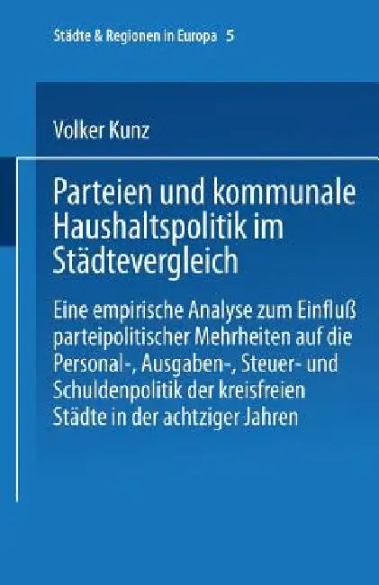 Parteien Und Kommunale Haushaltspolitik Im Städtevergleich: Eine Empirische Analyse Zum Einfluß Parteipolitischer Mehrheiten by Volker Kunz