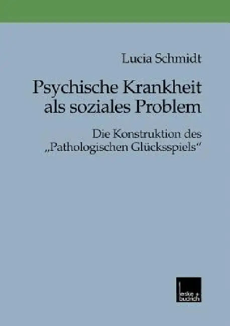 Psychische Krankheit ALS Soziales Problem: Die Konstruktion Des "Pathologischen Glücksspiels" by Lucia Schmidt