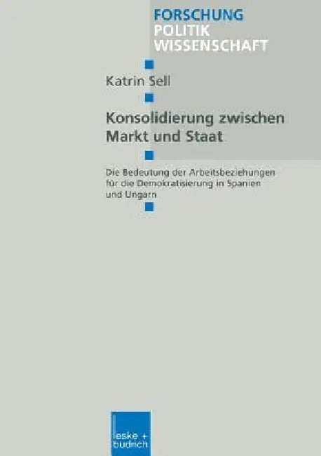 Konsolidierung Zwischen Markt Und Staat: Die Bedeutung Der Arbeitsbeziehungen Für Die Demokratisierung in Spanien Und Ungarn by Katrin Sell