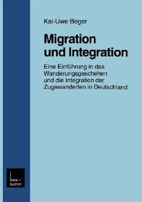 Migration Und Integration: Eine Einführung in Das Wanderungsgeschehen Und Die Integration Der Zugewanderten in Deutschland by Kai-Uwe Beger