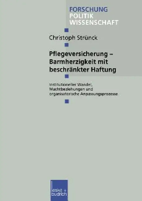 Pflegeversicherung -- Barmherzigkeit Mit Beschränkter Haftung: Institutioneller Wandel, Machtbeziehungen Und Organisatorische Anpassungsprozesse by Christoph Strünck