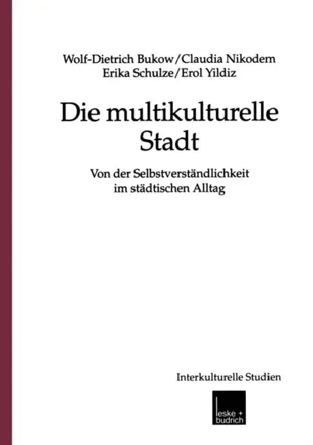 Die Multikulturelle Stadt: Von Der Selbstverständlichkeit Im Städtischen Alltag by Wolf-Dietrich Bukow, Claudia Nikodem, Erika Schulze