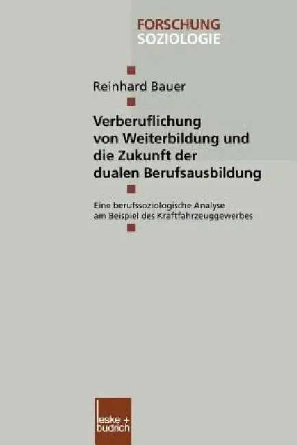 Verberuflichung Von Weiterbildung Und Die Zukunft Der Dualen Berufsausbildung: Eine Berufssoziologische Analyse Am Beispiel Des Kraftfahrzeuggewerbes by Reinhard Bauer