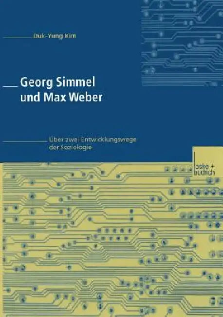 Georg Simmel Und Max Weber: Über Zwei Entwicklungswege Der Soziologie by Duk-Yung Kim