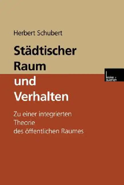 Städtischer Raum Und Verhalten: Zu Einer Integrierten Theorie Des Öffentlichen Raumes by Herbert Schubert