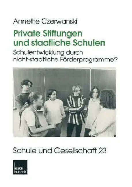 Private Stiftungen Und Staatliche Schulen: Schulentwicklung Durch Nicht-Staatliche Förderprogramme? by Annette Czerwanski