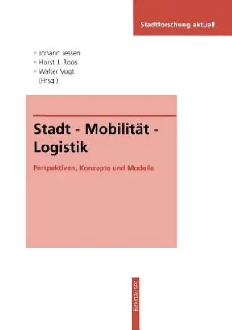 Stadt -- Mobilität -- Logistik: Perspektiven, Konzepte Und Modelle by Johann Jessen, Horst J. Roos, Walter Vogt