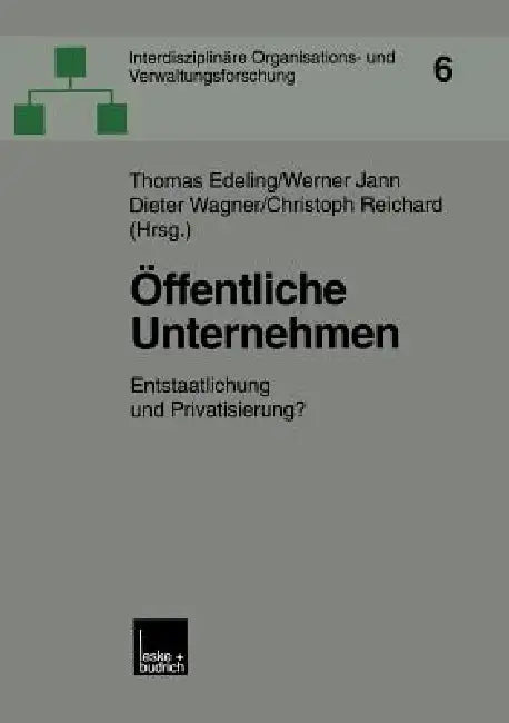 Öffentliche Unternehmen: Entstaatlichung Und Privatisierung? by Thomas Edeling, Werner Jann, Dieter Wagner