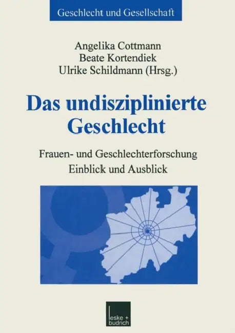 Das Undisziplinierte Geschlecht: Frauen- Und Geschlechterforschung -- Einblick Und Ausblick by Angelika Cottmann, Universität Duisburg-Essen Netzwerk Frau, Ulrike Schildmann