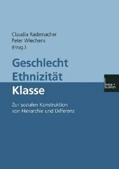 Geschlecht -- Ethnizität -- Klasse: Zur Sozialen Konstruktion Von Hierarchie Und Differenz by Claudia Rademacher, Peter Wiechens
