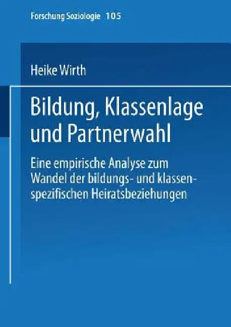 Bildung, Klassenlage Und Partnerwahl: Eine Empirische Analyse Zum Wandel Der Bildungs- Und Klassenspezifischen Heiratsbeziehungen by Heike Wirth
