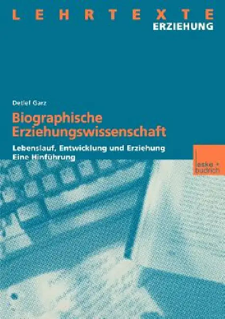 Biographische Erziehungswissenschaft: Lebenslauf, Entwicklung Und Erziehung. Eine Hinführung by Detlef Garz