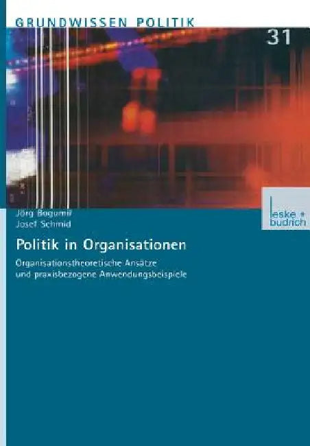 Politik in Organisationen: Organisationstheoretische Ansätze Und Praxisbezogene Anwendungsbeispiele by Jörg Bogumil, Josef Schmid