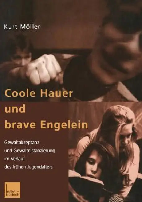 Coole Hauer Und Brave Engelein: Gewaltakzeptanz Und Gewaltdistanzierung Im Verlauf Des Frühen Jugendalters by Kurt Möller