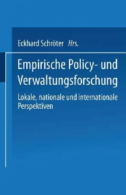 Empirische Policy- Und Verwaltungsforschung: Lokale, Nationale Und Internationale Perspektiven by Eckhard Schröter