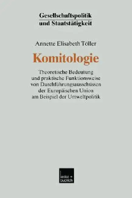 Komitologie: Theoretische Bedeutung Und Praktische Funktionsweise Von Durchführungsausschüssen Der Europäischen Union Am Beispiel Der Umweltpolitik by Annette Elisabeth Töller