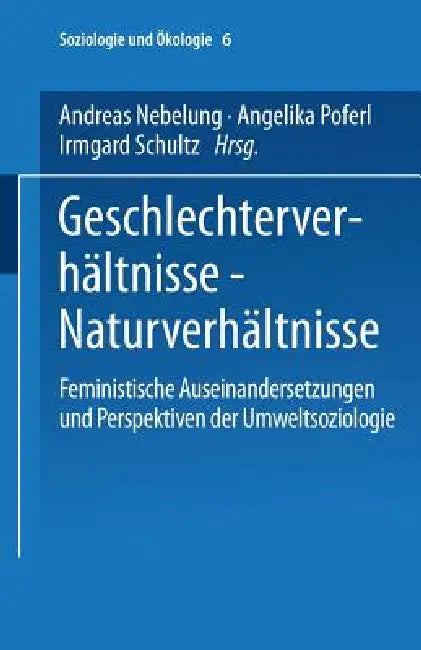 Geschlechterverhältnisse -- Naturverhältnisse: Feministische Auseinandersetzungen Und Perspektiven Der Umweltsoziologie by Andreas Nebelung, Angelika Poferl, Irmgard Schultz
