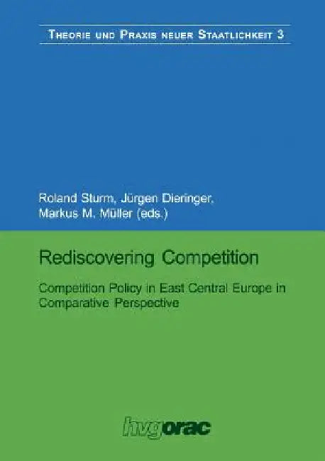 Rediscovering Competition: Competition Policy in East Central Europe in Comparative Perspective by Roland Sturm, Jürgen Dieringer, Markus M. Müller