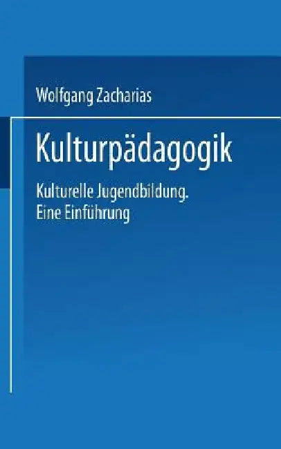 Kulturpädagogik: Kulturelle Jugendbildung Eine Einführung by Wolfgang Zacharias