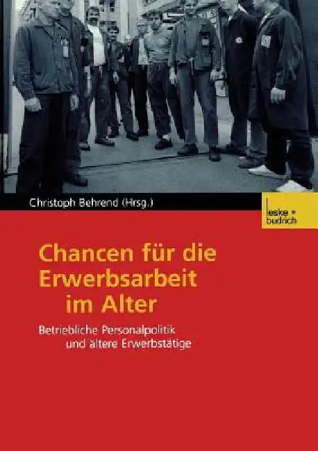 Chancen Für Die Erwerbsarbeit Im Alter: Betriebliche Personalpolitik Und Ältere Erwerbstätige by Christoph Behrend