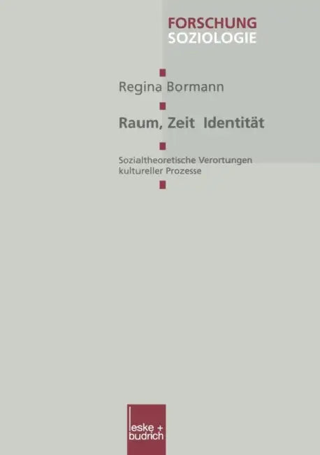 Raum, Zeit, Identität: Sozialtheoretische Verortungen Kultureller Prozesse by Regina Bormann