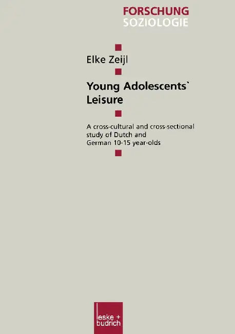 Young Adolescents' Leisure: A Cross-Cultural and Cross-Sectional Study of Dutch and German 10-15 Year-Olds by Elke Zeijl