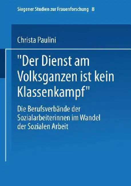 "Der Dienst Am Volksganzen Ist Kein Klassenkampf": Die Berufsverbände Der Sozialarbeiterinnen Im Wandel Der Sozialen Arbeit by Christa Paulini