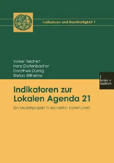 Indikatoren Zur Lokalen Agenda 21: Ein Modellprojekt in Sechzehn Kommunen by Volker Teichert, Hans Diefenbacher, Dorothee Dümig