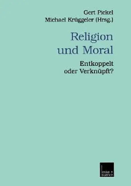 Religion Und Moral: Entkoppelt Oder Verknüpft? by Gert Pickel, Michael Krüggeler