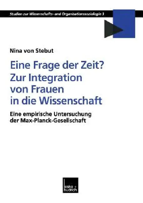 Eine Frage Der Zeit? Zur Integration Von Frauen in Die Wissenschaft: Eine Empirische Untersuchung Der Max-Planck-Gesellschaft by Nina Stebut