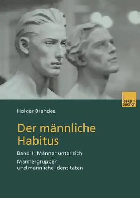 Der Männliche Habitus: Band 1: Männer Unter Sich. Männergruppen Und Männliche Identitäten by Holger Brandes