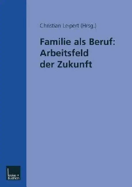 Familie ALS Beruf: Arbeitsfeld Der Zukunft by Christian Leipert