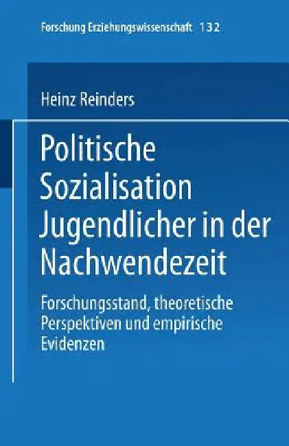 Politische Sozialisation Jugendlicher in Der Nachwendezeit: Forschungsstand, Theoretische Perspektiven Und Empirische Evidenzen by Heinz Reinders