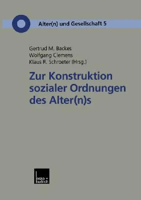 Zur Konstruktion Sozialer Ordnungen Des Alter(n)S by Gertrud M. Backes, Wolfgang Clemens, Klaus R. Schroeter