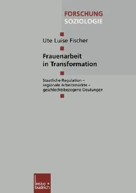 Frauenarbeit in Transformation: Staatliche Regulation -- Regionale Arbeitsmärkte -- Geschlechtsbezogene Deutungen by Ute Luise Fischer