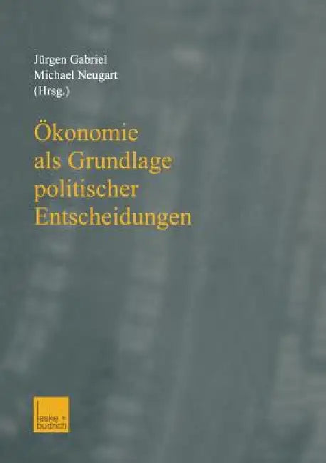 Ökonomie ALS Grundlage Politischer Entscheidungen: Essays on Growth, Labor Markets, and European Integration in Honor of Michael Bolle by Jürgen Gabriel, Michael Neugart