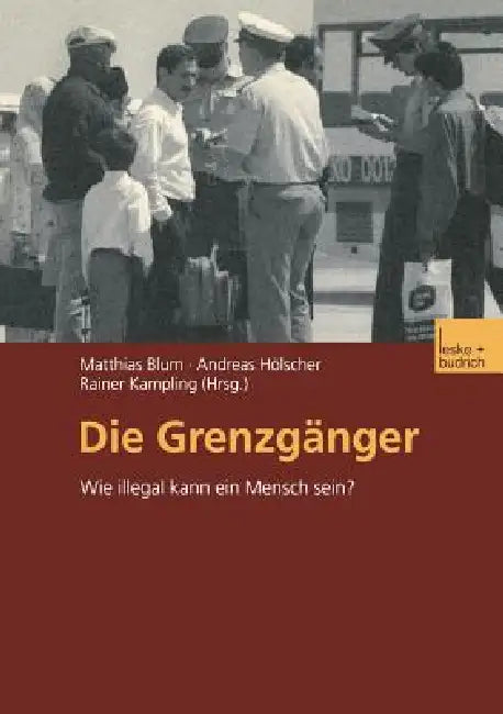 Die Grenzgänger: Wie Illegal Kann Ein Mensch Sein? by Matthias Blum, Andreas Hölscher, Rainer Kampling