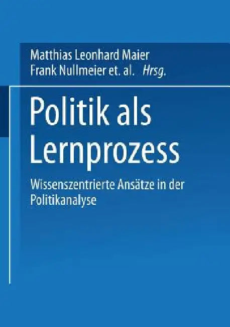 Politik ALS Lernprozess: Wissenszentrierte Ansätze Der Politikanalyse by Matthias Leonhard Maier, Achim Hurrelmann, Frank Nullmeier