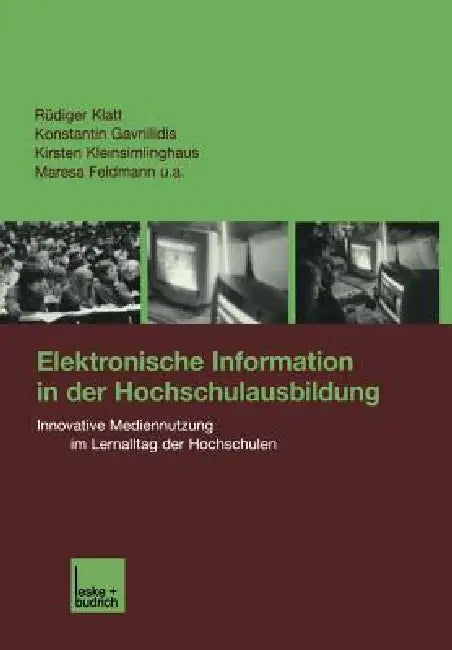 Elektronische Information in Der Hochschulausbildung: Innovative Mediennutzung Im Lernalltag Der Hochschulen by Rüdiger Klatt, Konstantin Gavriilidis, Kirsten Keinsimlinghaus