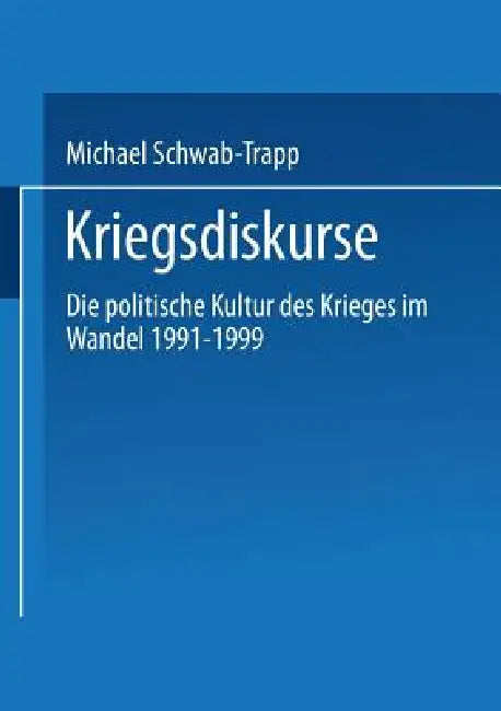 Kriegsdiskurse: Die Politische Kultur Des Krieges Im Wandel 1991-1999 by Michael Schwab-Trapp