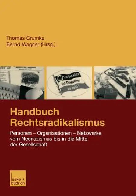 Handbuch Rechtsradikalismus: Personen -- Organisationen -- Netzwerke Vom Neonazismus Bis in Die Mitte Der Gesellschaft by Thomas Grumke, Bernd Wagner