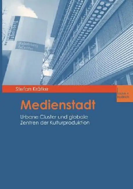 Medienstadt: Urbane Cluster Und Globale Zentren Der Kulturproduktion by Stefan Krätke